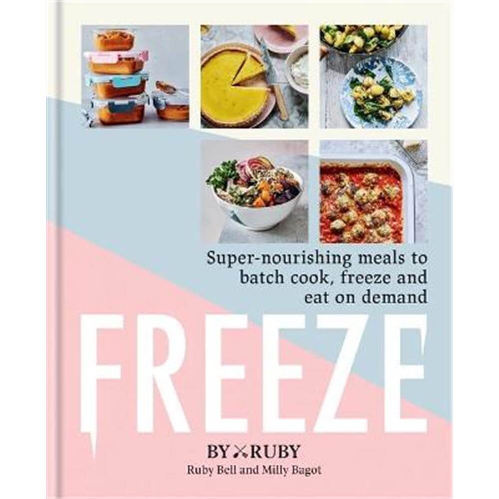 Freeze: Super-nourishing meals to batch cook, freeze and eat on demand (Hardback) - ByRuby